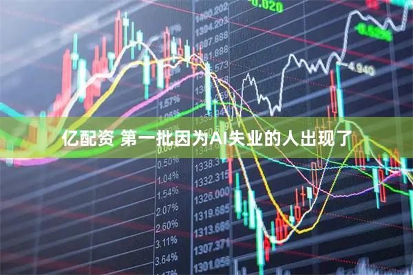 亿配资 第一批因为AI失业的人出现了