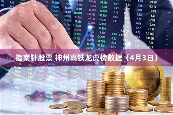 指南针股票 神州高铁龙虎榜数据（4月3日）