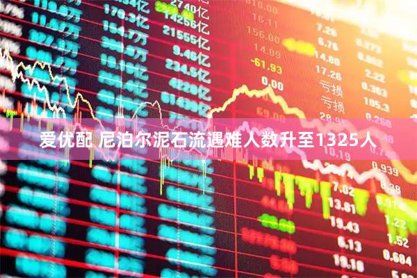 爱优配 尼泊尔泥石流遇难人数升至1325人